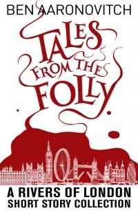 Бен Ааронович - Tales from the Folly: A Rivers of London Short Story Collection