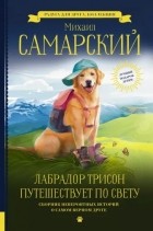 Михаил Самарский - Лабрадор Трисон путешествует по свету (сборник)