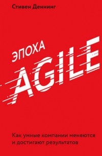 Эпоха Agile. Как умные компании меняются и достигают результатов