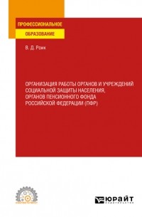 Валентин Дементьевич Роик - Организация работы органов и учреждений социальной защиты населения, органов пенсионного фонда Российской Федерации . Учебное пособие для СПО