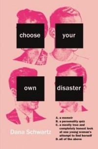 Dana Schwartz - Choose Your Own Disaster