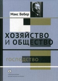 Макс Вебер - Хозяйство и общество. В 4-х томах. Том 4: Господство