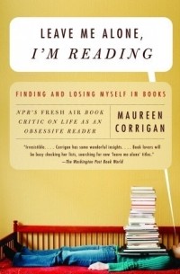 Морин Корриган - Leave Me Alone, I'm Reading: Finding and Losing Myself in Books
