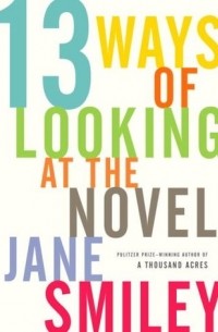 Jane Smiley - 13 Ways of Looking at the Novel