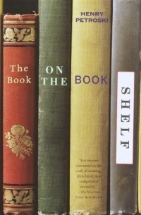 Генри Петроски - The Book on the Bookshelf