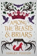 Эшли Постон - Among the Beasts & Briars
