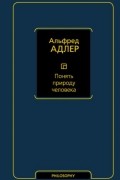 Альфред Адлер - Понять природу человека