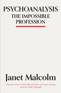 Джанет Малкольм - Psychoanalysis. The Impossible Profession