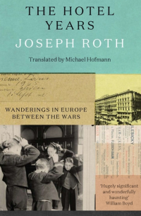 Joseph Roth - The Hotel Years: Wanderings in Europe Between the Wars