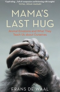 Mama's Last Hug. Animal Emotions and What They Teach Us about Ourselves