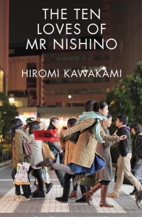 Hiromi Kawakami - The Ten Loves of Mr Nishino