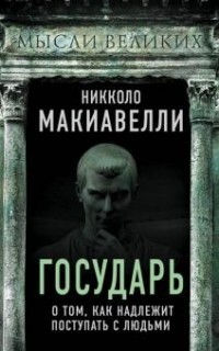 Никколо Макиавелли - Государь. О том, как надлежит поступать с людьми