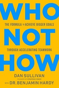  - Who Not How: The Formula to Achieve Bigger Goals Through Accelerating Teamwork