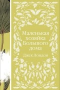 Джек Лондон - Маленькая хозяйка Большого дома