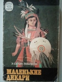 Эрнест Сетон-Томпсон - Маленькие дикари, или Повесть о том, как два мальчика вели в лесу жизнь индейцев и чему они научились