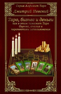 Дмитрий Невский - Бизнес и деньги – как в этом поможет Таро. Оценка, анализ и перспективы использования