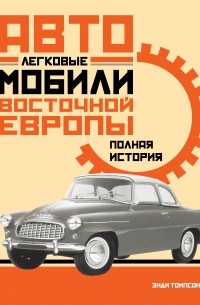 Энди Томпсон - Легковые автомобили Восточной Европы: Полная история