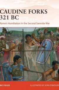 Nic Fields - Caudine Forks 321 BC: Rome's Humiliation in the Second Samnite War