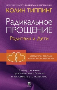 Колин Типпинг - Радикальное прощение. Родители и дети.