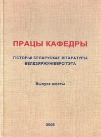 калектыў аўтараў - Працы кафедры гісторыі беларускае літаратуры Белдзяржуніверсітэта. Выпуск 6 (сборник)