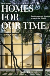Филипп Ходидио - Homes For Our Time. Contemporary Houses around the World. 40th Anniversary Edition