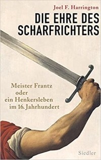 Джоэл Харрингтон - Die Ehre des Scharfrichters - Meister Frantz oder Ein Henkersleben im 16. Jahrhundert