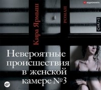 Кира Ярмыш - Невероятные происшествия в женской камере № 3