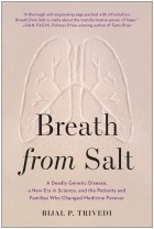 Bijal P. Trivedi - Breath from Salt: A Deadly Genetic Disease, a New Era in Science, and the Patients and Families Who Changed Medicine