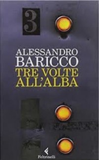 Алессандро Барикко - Tre volte all'alba