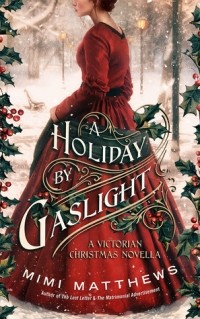 Mimi Matthews - A Holiday By Gaslight: A Victorian Christmas Novella