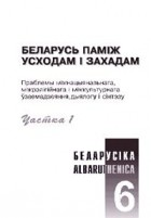 калектыў аўтараў - Беларусіка - Albaruthenica 6. Беларусь паміж Усходам і Захадам. Ч. 1