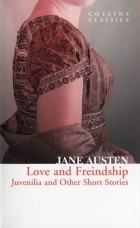 Джейн Остин - Love and Freindship. Juvenilia and Other Short Stories