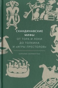 Кэролин Ларрингтон - Скандинавские мифы: от Тора и Локи до Толкина и «Игры престолов»