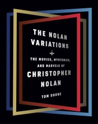 Том Шон - The Nolan Variations: The Movies, Mysteries, and Marvels of Christopher Nolan