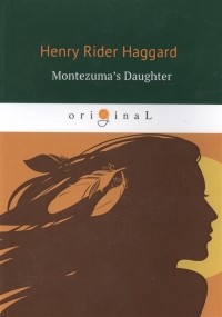 Генри Райдер Хаггард - Montezuma's Daughter