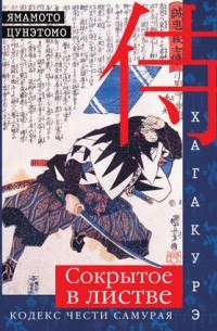 Цунэтомо Ямамото - Хагакурэ. Сокрытое в листве. Кодекс чести самурая
