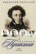 Викентий Вересаев - Спутники Пушкина. В Москве. В Петербурге