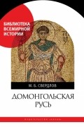 Михаил Свердлов - Домонгольская Русь: Князь и княжеская власть на Руси VI - первой трети XIII в.