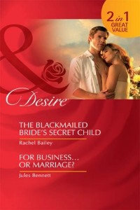  - The Blackmailed Bride's Secret Child / For Business...Or Marriage?: The Blackmailed Bride's Secret Child / For Business...Or Marriage?