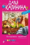 Дарья Калинина - Осторожно: карантин!