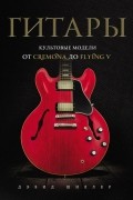 Дэвид Шиллер - Гитары. Культовые модели от Cremona до Flying V