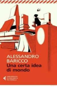 Алессандро Барикко - Una certa idea di mondo