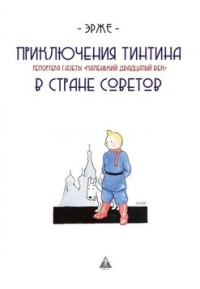 Эрже  - Приключения ТинТина, репортёра газеты «Маленький ХХ век» в Стране Советов