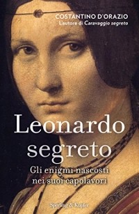 Костантино Д'Орацио - Leonardo segreto: Gli enigmi nascosti nei suoi capolavori