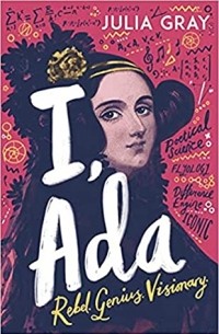 I, Ada: Ada Lovelace: Rebel. Genius. Visionary