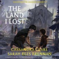 Кассандра Клэр, Сара Риз Бреннан  - The Land I Lost