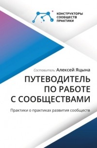 Алексей Яцына - Путеводитель по работе с сообществами. Практики о практиках развития сообществ