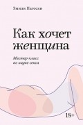 Эмили Нагоски - Как хочет женщина. Мастер-класс по науке секса