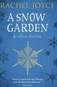 Rachel Joyce - A Snow Garden and Other Stories