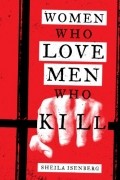Sheila Isenberg - Women Who Love Men Who Kill